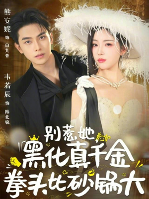 【别惹她，黑化真千金拳头比砂锅大】80集短剧免费全集畅快看