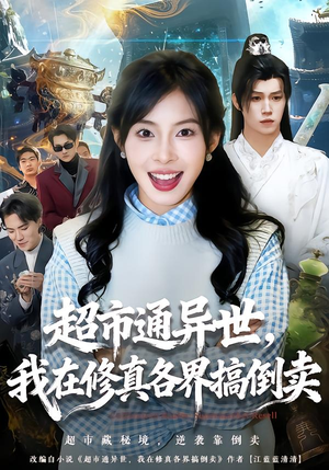 【超市通异世，我在修真各界搞倒卖】80集短剧免费全集随心观看