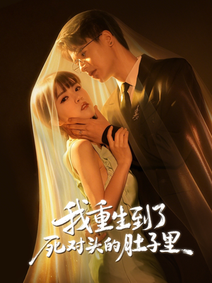 【我重生到了死对头的肚子里】55集短剧免费全集畅快观瞧