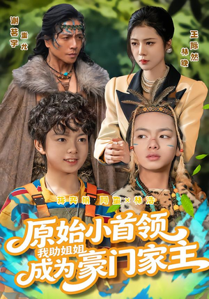 【原始小首领，我助姐姐成为豪门家主】60集短剧全集免费在线看