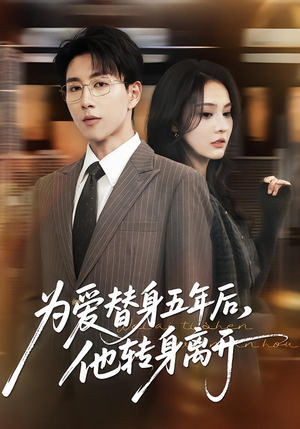 【为爱替身五年后，他转身离开】45集短剧免费在线点播