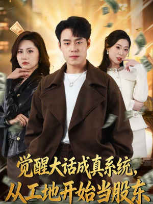 觉醒大话成真系统，从工地开始当股东（80集）热播短剧免费看