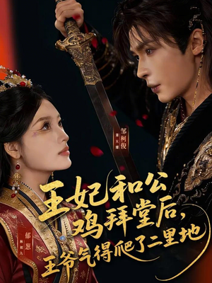 王妃和公鸡拜堂后，王爷气得爬了二里地（73集）最新热播短剧