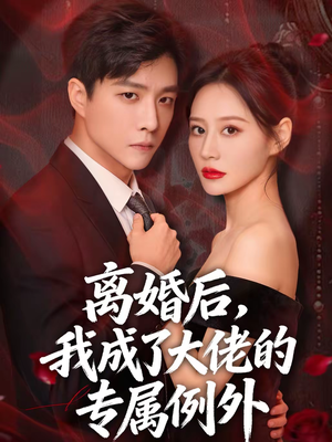 离婚后，我成了大佬的专属例外（60集）无需会员轻松看